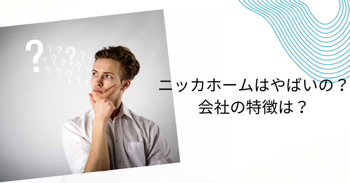 ニッカホームはやばい・やばくないどっち？評判や「やばい」といわれる理由を徹底調査