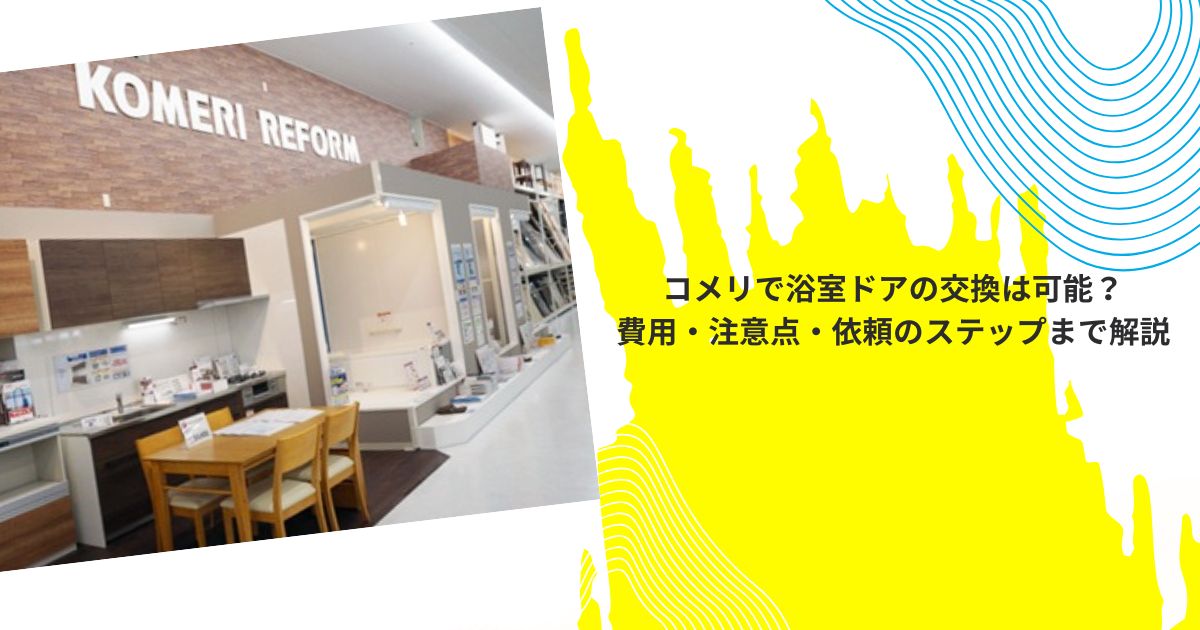 コメリで浴室ドアの交換は可能？費用・注意点・依頼のステップまで解説