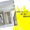 40坪フルリフォームの費用相場は？建て替え・リノベ比較と費用を抑える方法