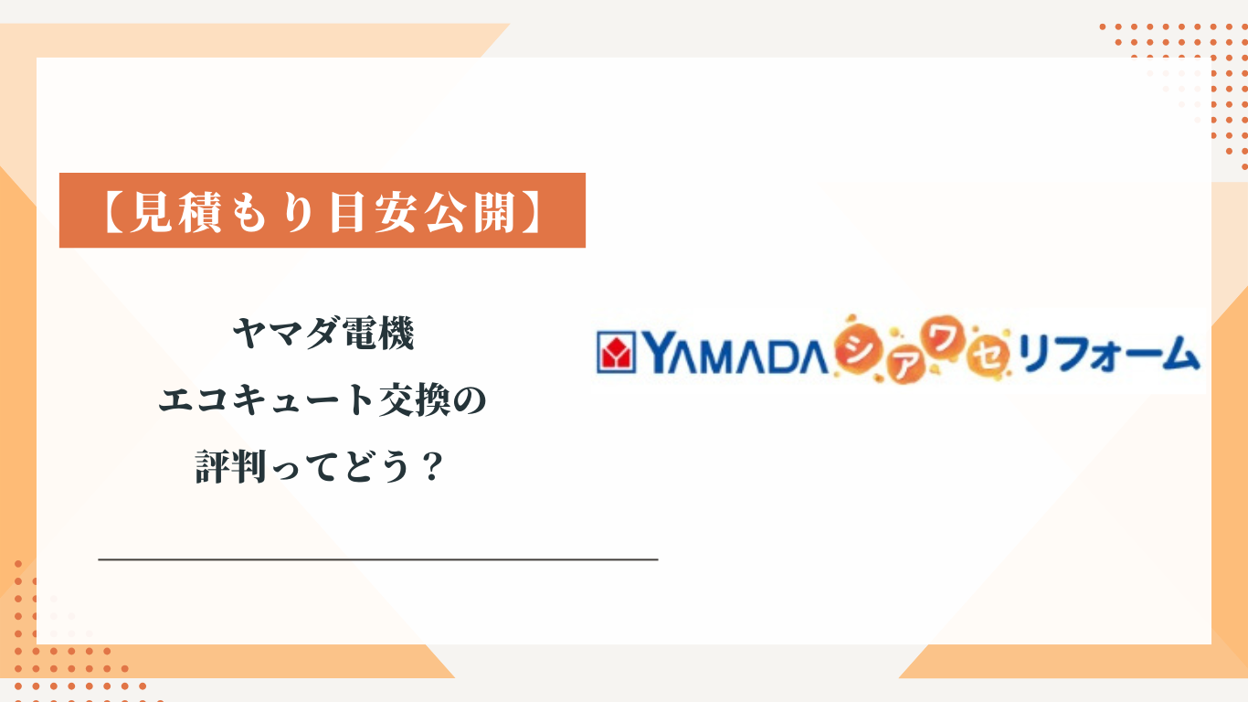 【見積もり目安も公開】ヤマダ電機のエコキュート交換の評判ってどう？
